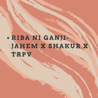 RIBA NI GANJI by Jahem