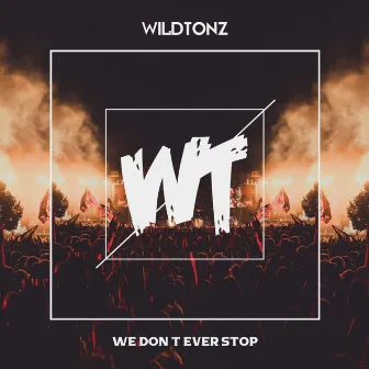 We Don't Ever Stop by WILDTONZ