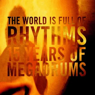 The World Is Full of Rhythms - 15 Years of Megadrums by Megadrums