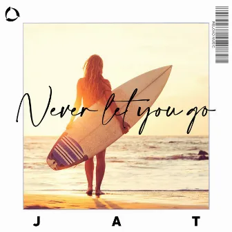 Never Let You Go by JAT