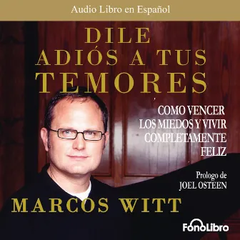 Dile Adios a tus Temores (abreviado) by Marcos Witt