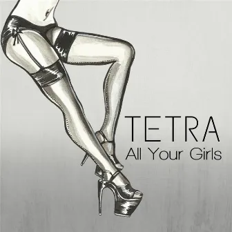 All Your Girls by Tetra