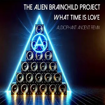 What Time Is Love (Audiophant Ancient Remix) by The Alien Brainchild Project