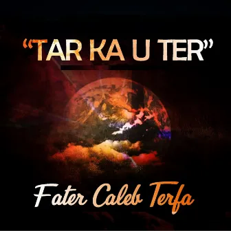 Tar Ka U Ter by Fater Caleb Terfa