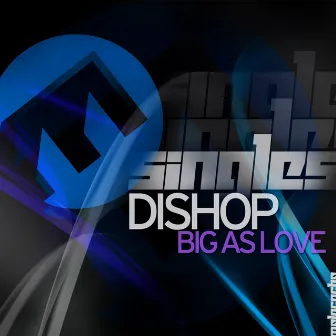 Big As Love by Dishop