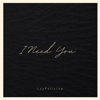 I Need You by Layfullstop