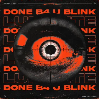 DONE B4 U BLINK by Luminite