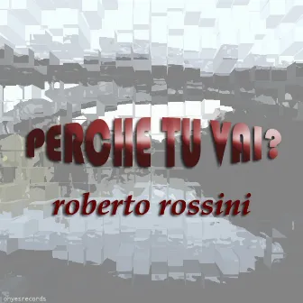 Perche Tu Vai? by ROBERTO ROSSINI