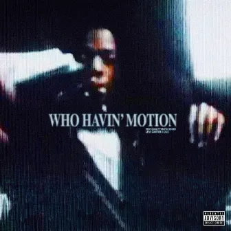 WHO HAVIN MOTION by Levi Carter