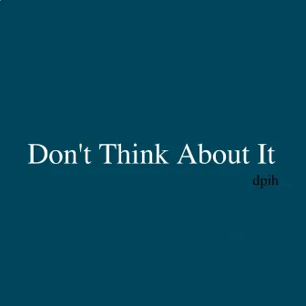 Don't Think About It by Dpih