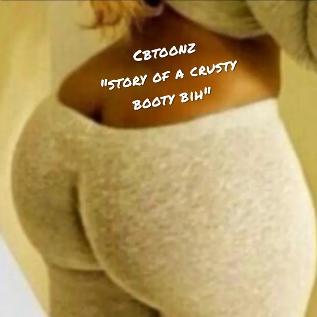 Story Of A Crusty Booty Bih