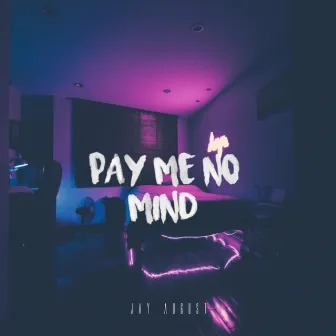 Pay me no mind by Jay August