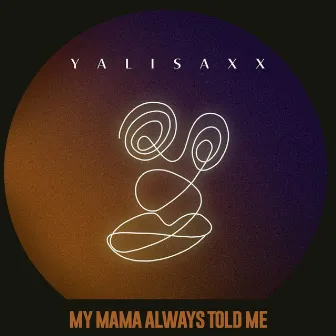 My Mama Always Told Me by Yalisaxx