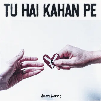 Tu Hai Kahan Pe by Aakaash Kapoor