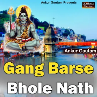 Gang Barse Bhole Nath by Ankur Gautam