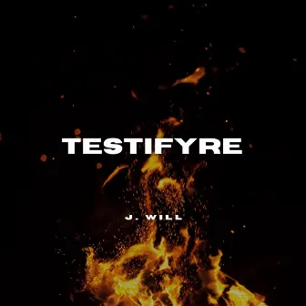 TESTIFYRE by Follow J. Will