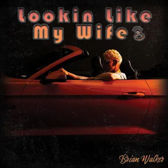 Lookin' Like My Wife by Brian Walker