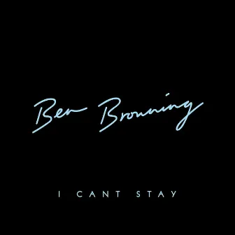 I Can't Stay by Ben Browning