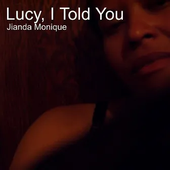 Lucy, I Told You by Jianda Monique