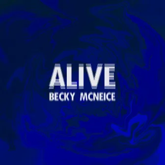 Alive by Becky McNeice