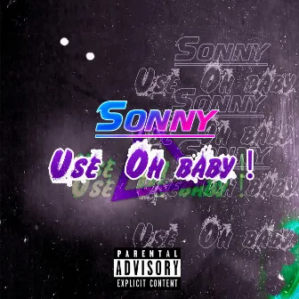 Use, Oh Baby! by Sonny 313