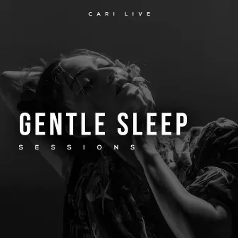 Gentle Sleep Sessions by Cari Live