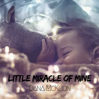 Little Miracle Of Mine by Dana McKeon