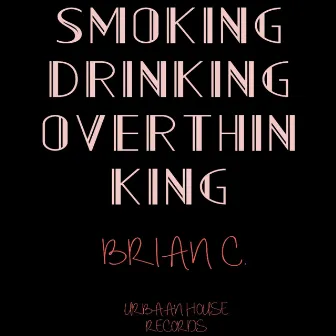 Smoking, Drinking, Overthinking by Brian C