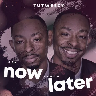 Cry Now, Laugh Later by Tutweezy