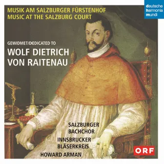 Musik am Salzburger Fürstenhof gewidmet Wolf Dietrich von Raitenau by Salzburg Bach Choir