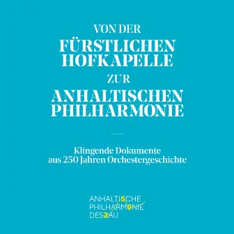 Von der Fürstlichen Hofkapelle zur Anhaltischen Philharmonie by Anhaltische Philharmonie Dessau