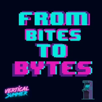 From Bites To Bytes by Vertical Summer