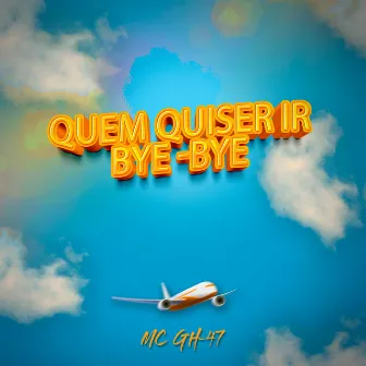 Quem Quiser Ir Bye Bye by GH.47