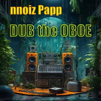 Dub the Oboe by Nnoiz Papp