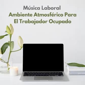 Música Laboral: Ambiente Atmosférico Para El Trabajador Ocupado by Trabajando desde Casa Música