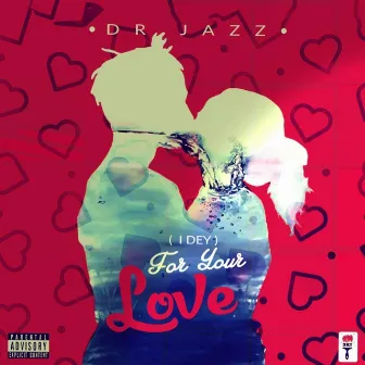 (I Dey) For Your Love by Dr Jazz