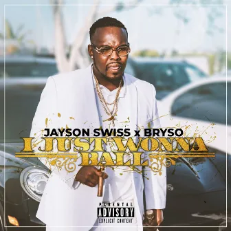 I Just Wonna Ball (feat. Bryso) by Jayson Swiss