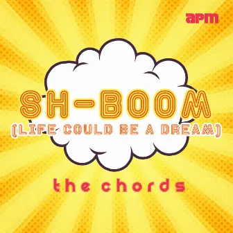 Sh-Boom (Life Could Be a Dream) by The Chords