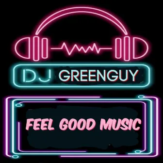 Feel Good Music by DJ GREENGUY