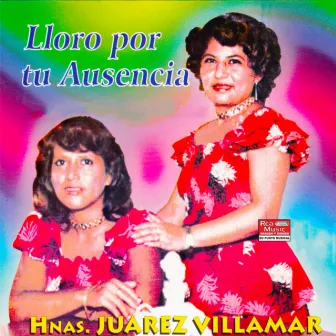 Lloro por Tu Ausencia by Hermanas Juarez Villamar