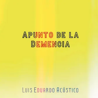 Apunto de la Demencia by Luis Eduardo Acústico