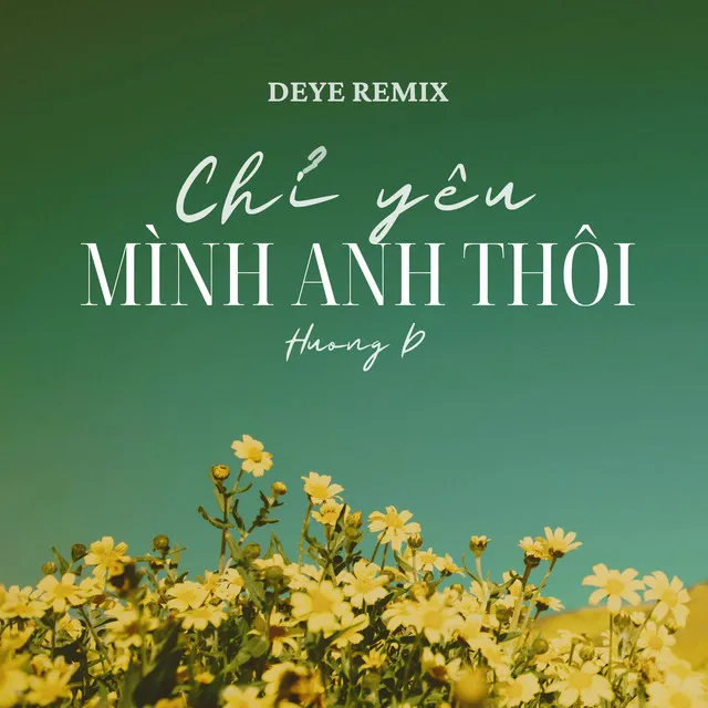 Chỉ Yêu Mình Anh Thôi (Deye Remix)