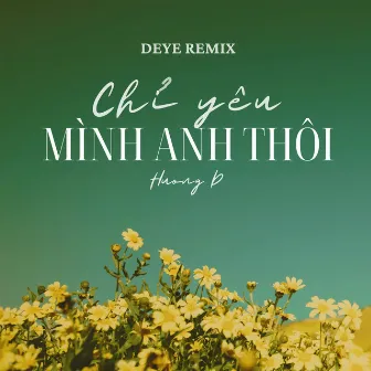 Chỉ Yêu Mình Anh Thôi (Deye Remix) by Huong D