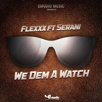 We Dem a Watch (feat. Serani) - Single by Flexxx