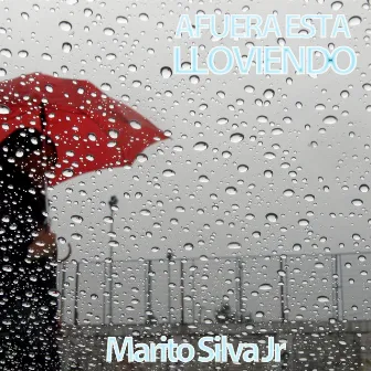 Afuera Esta Lloviendo by Marito Silva Jr