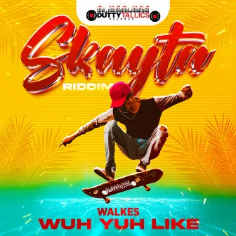 Wuh Yuh Like (Skayta Riddim) by Walkes