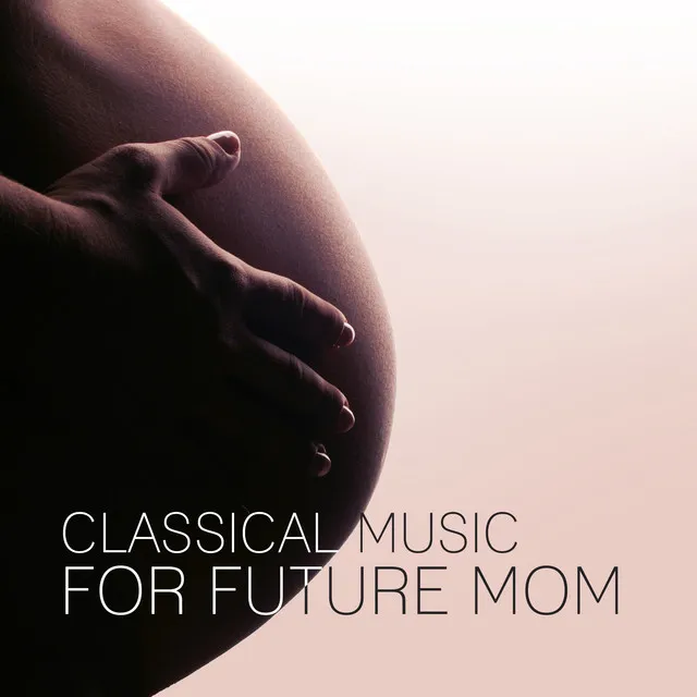 Classical Music for Future Mom – Pregnancy Music, Soothing Sounds for Relaxation, Mozart, Beethoven, Bach