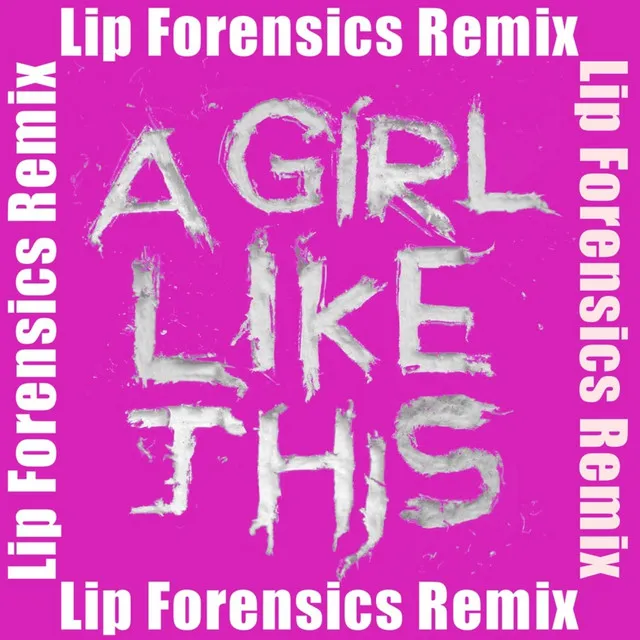 A Girl Like This (Lip Forensics Remix)