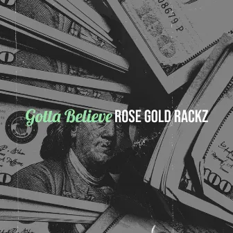 Gotta Believe by ROSE GOLD RACKZ