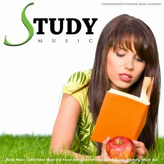 Study Music: Calm Piano Music for Focus and Concentration and Relaxing Studying Music Aid by Concentration Studying Music Academy